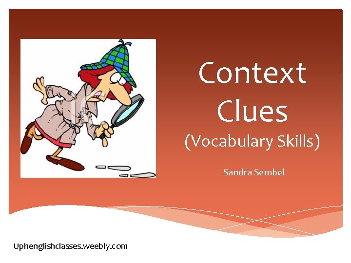 Context Clues (Vocabulary Skills) Sandra Sembel Uphenglishclasses. weebly. com 