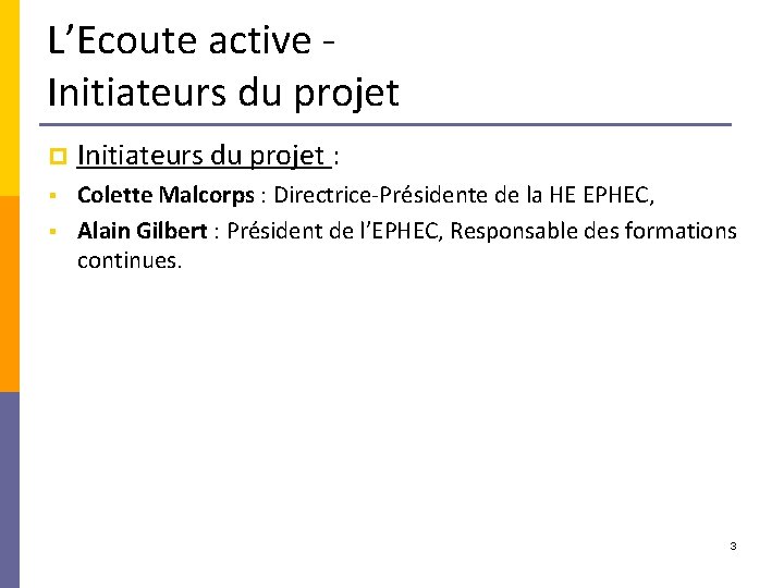 L’Ecoute active Initiateurs du projet p Initiateurs du projet : § Colette Malcorps :