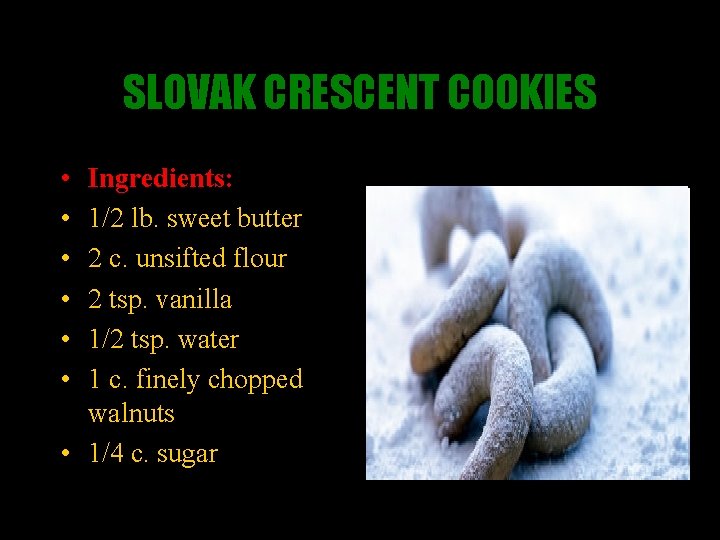 SLOVAK CRESCENT COOKIES • • • Ingredients: 1/2 lb. sweet butter 2 c. unsifted