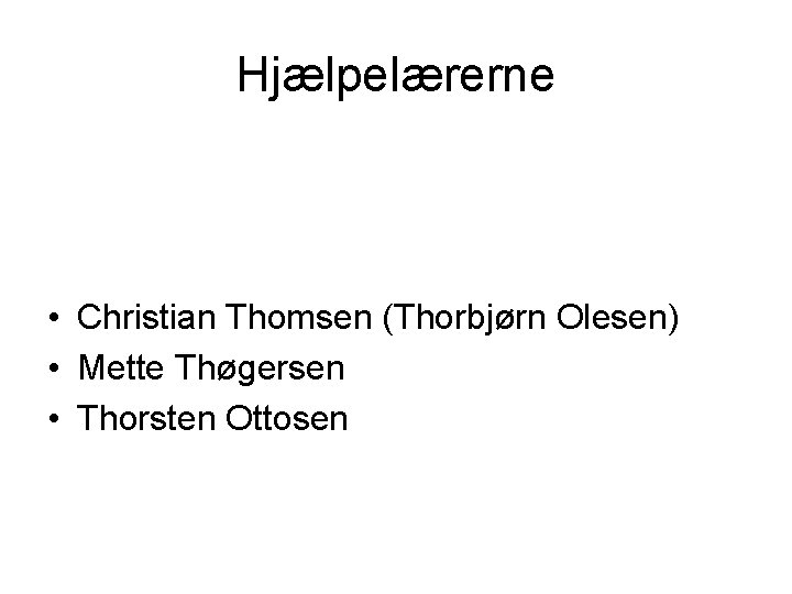 Hjælpelærerne • Christian Thomsen (Thorbjørn Olesen) • Mette Thøgersen • Thorsten Ottosen Hjælpelærerne • Christian Thomsen (Thorbjørn Olesen) • Mette Thøgersen • Thorsten Ottosen