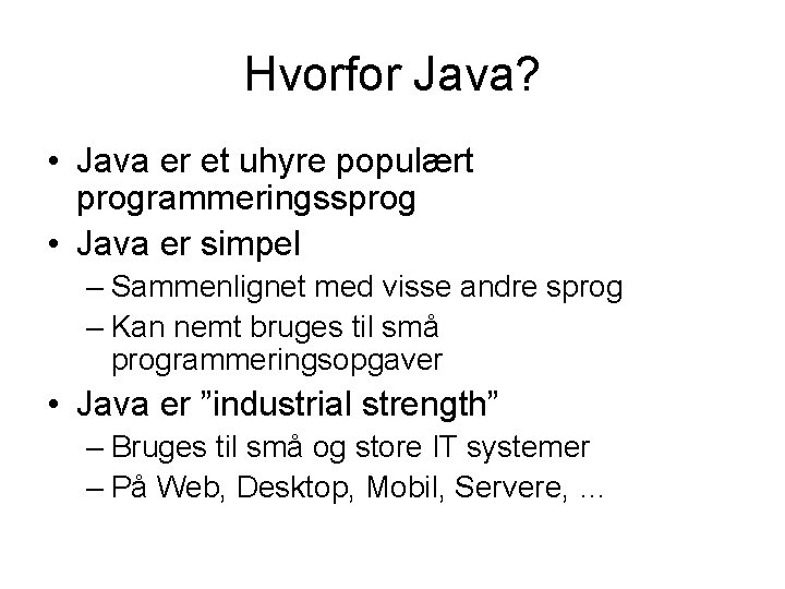 Hvorfor Java? • Java er et uhyre populært programmeringssprog • Java er simpel – Hvorfor Java? • Java er et uhyre populært programmeringssprog • Java er simpel –