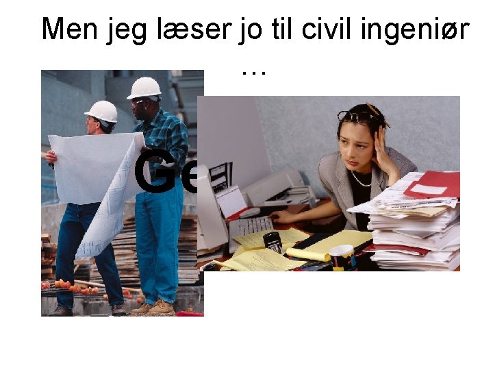 Men jeg læser jo til civil ingeniør … Get real! Men jeg læser jo til civil ingeniør … Get real!