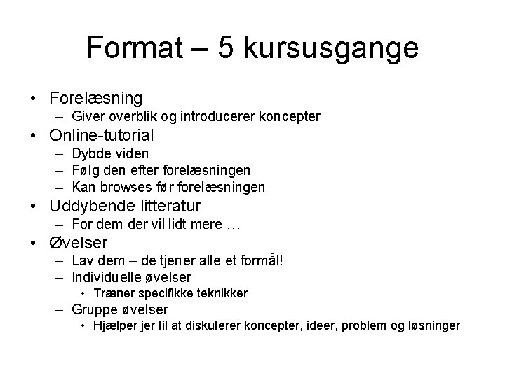 Format – 5 kursusgange • Forelæsning – Giver overblik og introducerer koncepter • Online-tutorial Format – 5 kursusgange • Forelæsning – Giver overblik og introducerer koncepter • Online-tutorial