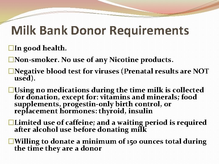 Milk Bank Donor Requirements �In good health. �Non-smoker. No use of any Nicotine products.