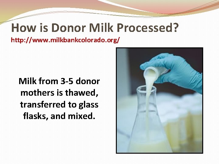 How is Donor Milk Processed? http: //www. milkbankcolorado. org/ o Milk from 3 -5