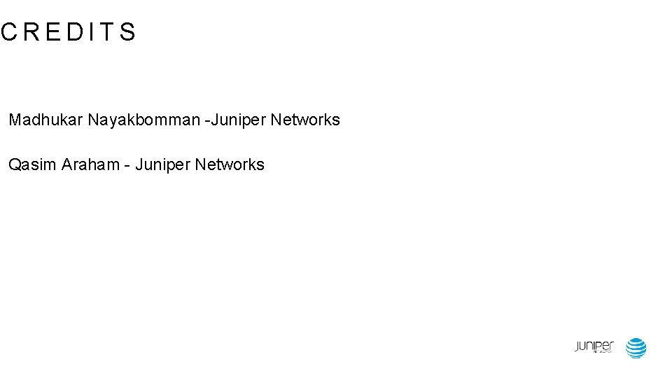 CREDITS Madhukar Nayakbomman -Juniper Networks Qasim Araham - Juniper Networks 