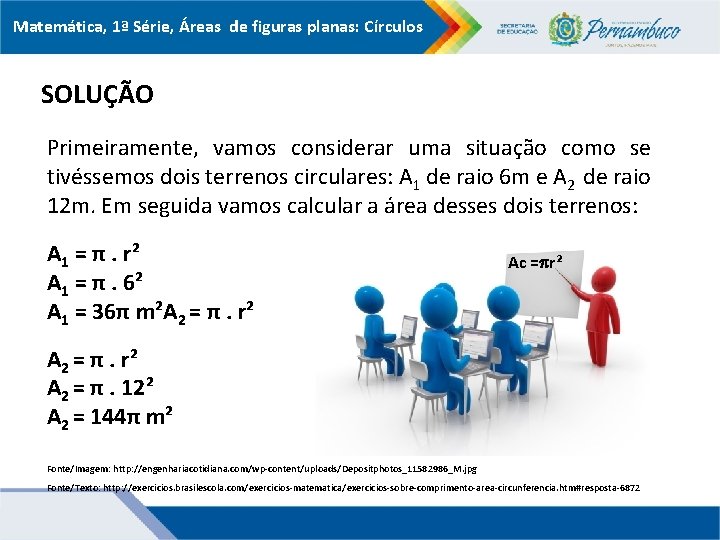 Matemática, 1ª Série, Áreas de figuras planas: Círculos SOLUÇÃO Primeiramente, vamos considerar uma situação