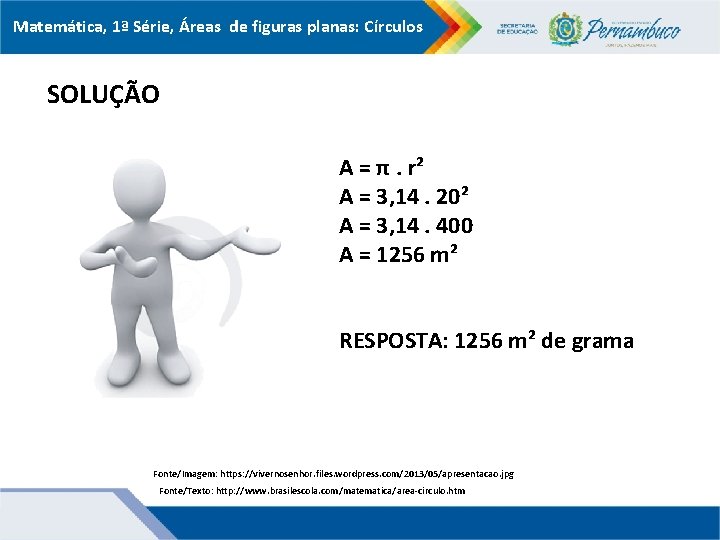 Matemática, 1ª Série, Áreas de figuras planas: Círculos SOLUÇÃO A = π. r² A