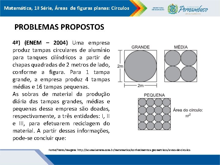 Matemática, 1ª Série, Áreas de figuras planas: Círculos PROBLEMAS PROPOSTOS 4º) (ENEM – 2004)