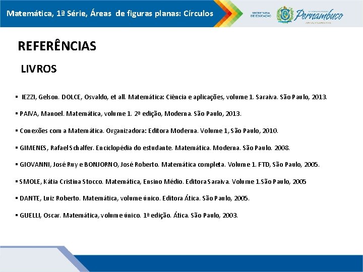 Matemática, 1ª Série, Áreas de figuras planas: Círculos REFERÊNCIAS LIVROS § IEZZI, Gelson. DOLCE,