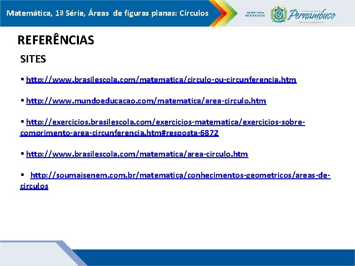 Matemática, 1ª Série, Áreas de figuras planas: Círculos REFERÊNCIAS SITES § http: //www. brasilescola.