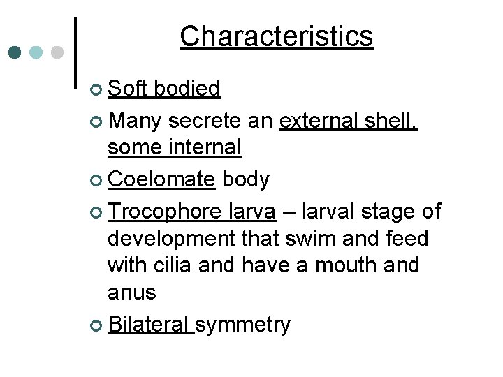 Characteristics ¢ Soft bodied ¢ Many secrete an external shell, some internal ¢ Coelomate