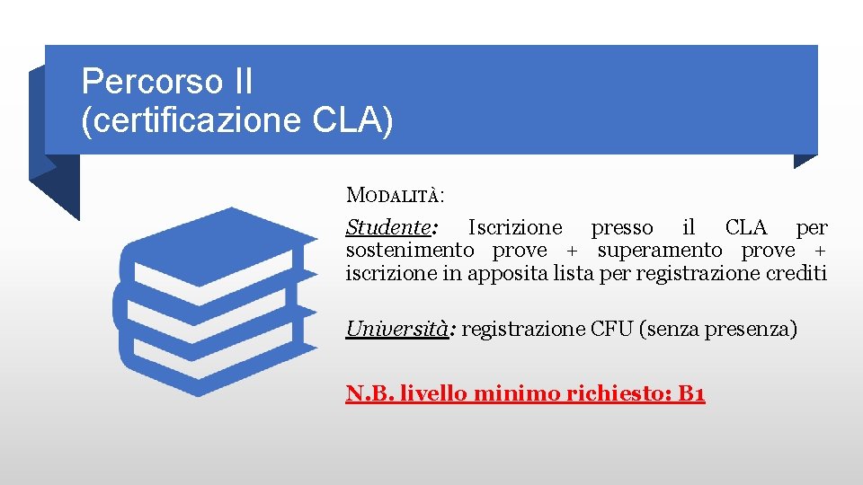 Percorso II (certificazione CLA) MODALITÀ: Studente: Iscrizione presso il CLA per sostenimento prove +