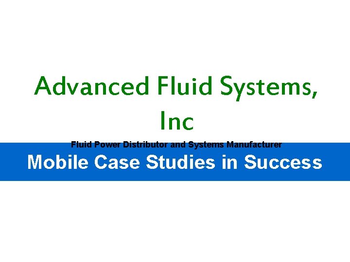 Advanced Fluid Systems, Inc Fluid Power Distributor and Systems Manufacturer Mobile Case Studies in