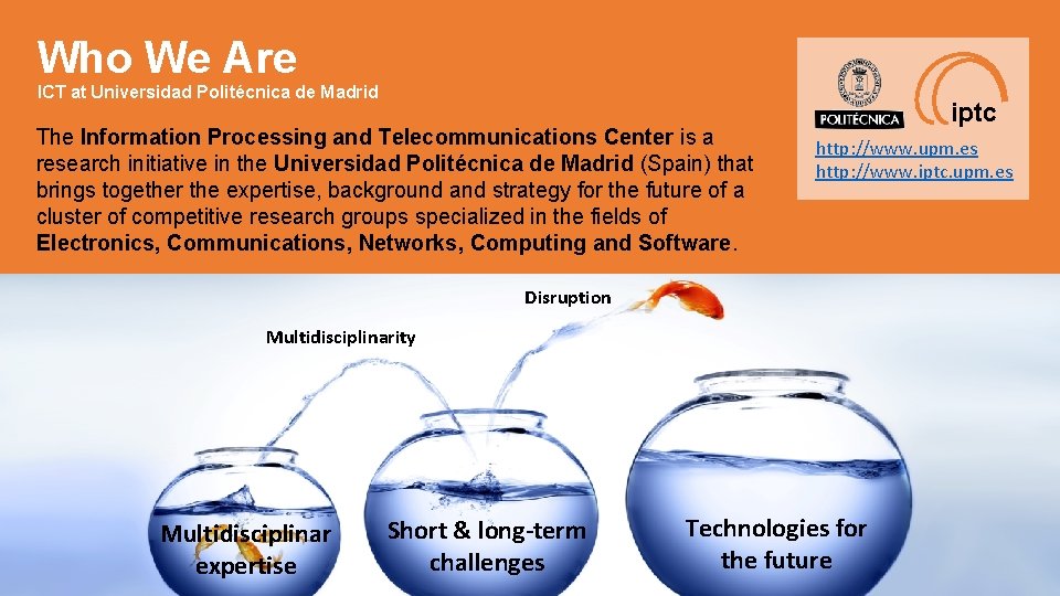 Who We Are ICT at Universidad Politécnica de Madrid The Information Processing and Telecommunications