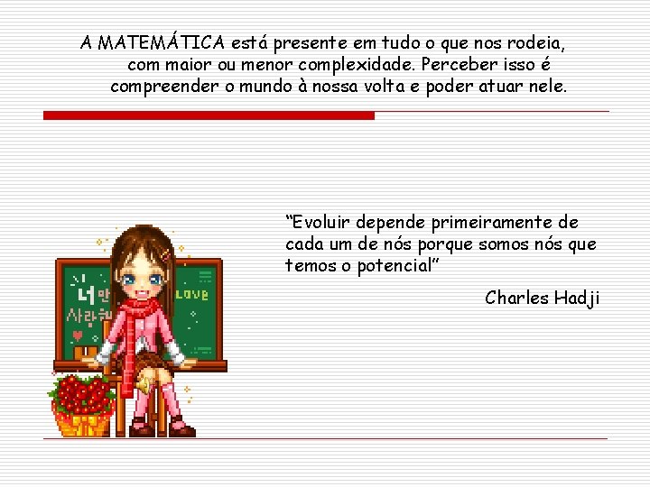A MATEMÁTICA está presente em tudo o que nos rodeia, com maior ou menor A MATEMÁTICA está presente em tudo o que nos rodeia, com maior ou menor