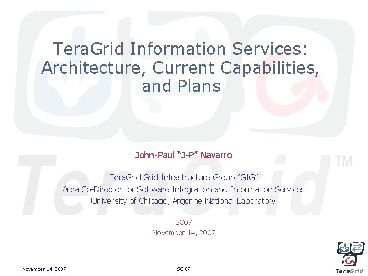 Tera. Grid Information Services: Architecture, Current Capabilities, and Plans John-Paul “J-P” Navarro Tera. Grid