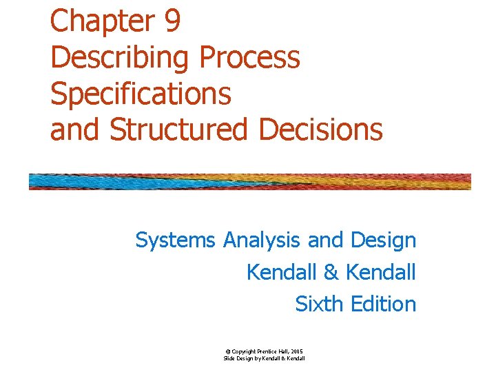Chapter 9 Describing Process Specifications and Structured Decisions Systems Analysis and Design Kendall &