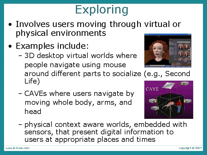 Exploring • Involves users moving through virtual or physical environments • Examples include: –