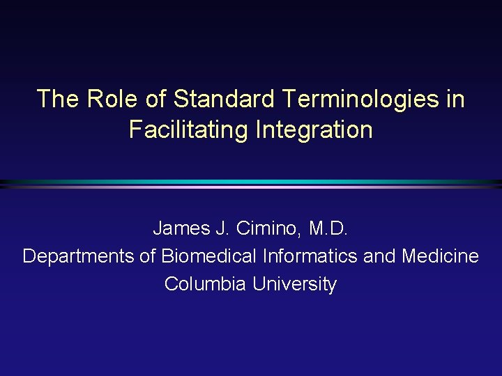 The Role of Standard Terminologies in Facilitating Integration James J. Cimino, M. D. Departments