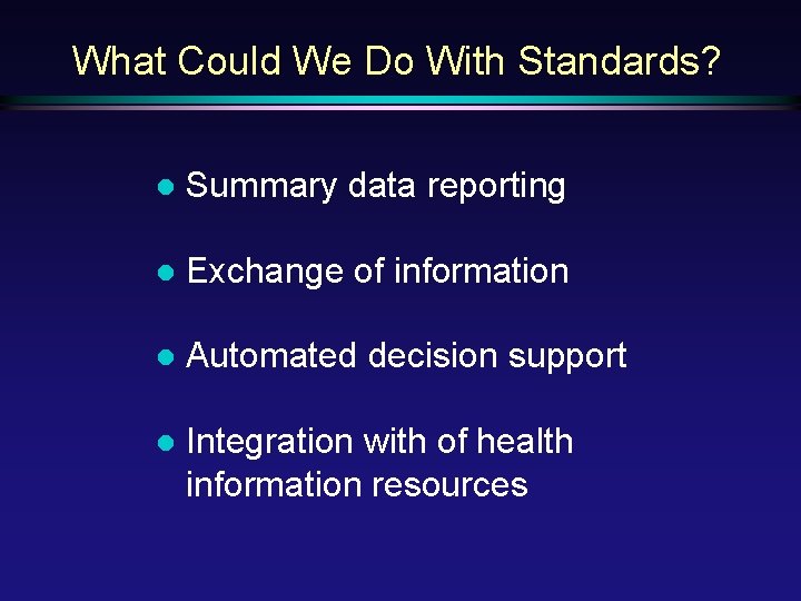 What Could We Do With Standards? l Summary data reporting l Exchange of information