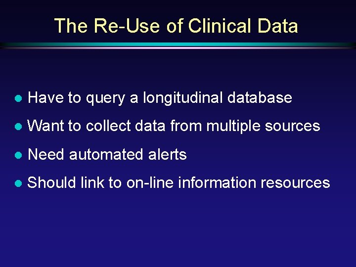 The Re-Use of Clinical Data l Have to query a longitudinal database l Want