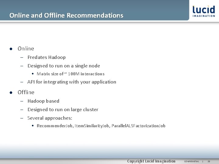 Online and Offline Recommendations Online – Predates Hadoop – Designed to run on a