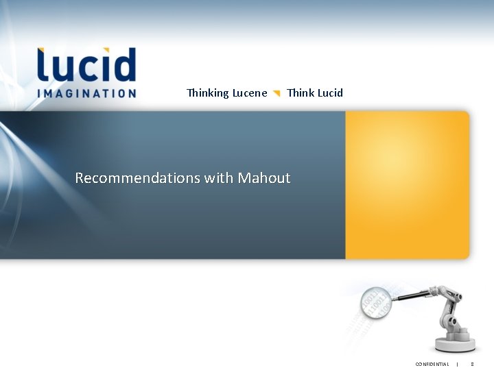 Thinking Lucene Think Lucid Recommendations with Mahout CONFIDENTIAL | 8 