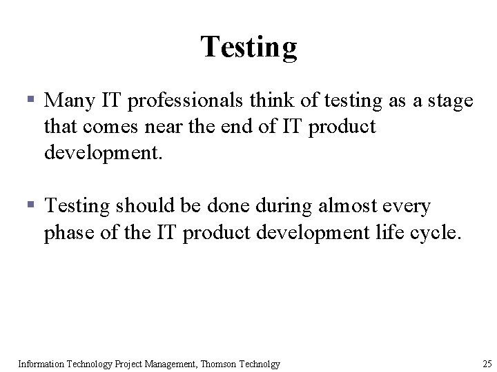Testing § Many IT professionals think of testing as a stage that comes near