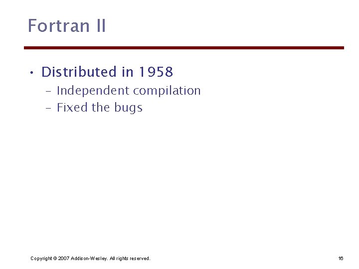 Fortran II • Distributed in 1958 – Independent compilation – Fixed the bugs Copyright