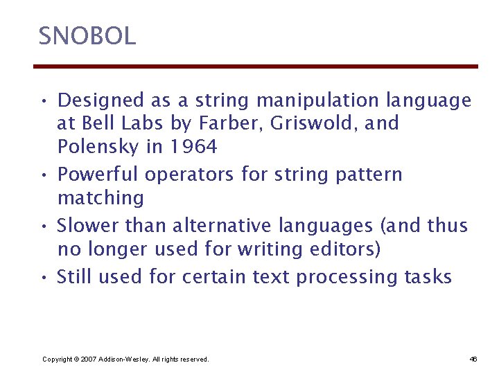 SNOBOL • Designed as a string manipulation language at Bell Labs by Farber, Griswold,