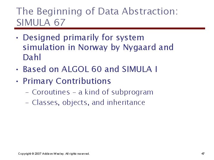 The Beginning of Data Abstraction: SIMULA 67 • Designed primarily for system simulation in