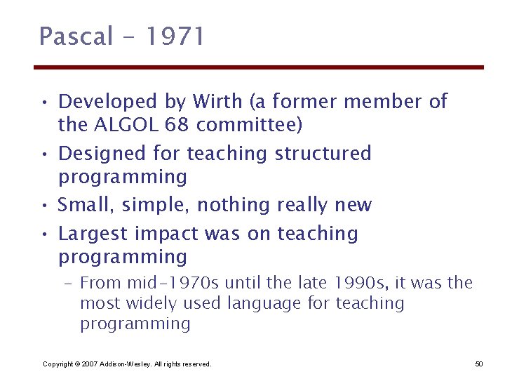 Pascal - 1971 • Developed by Wirth (a former member of the ALGOL 68
