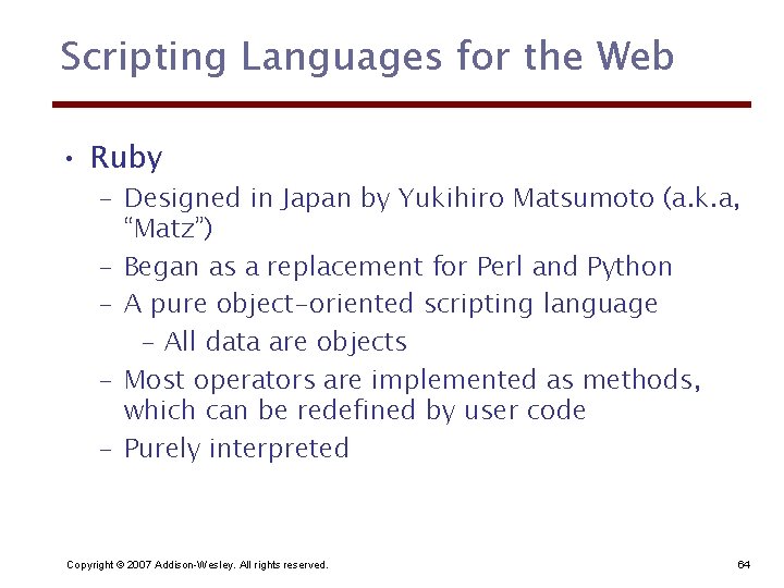 Scripting Languages for the Web • Ruby – Designed in Japan by Yukihiro Matsumoto