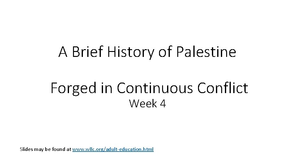 A Brief History of Palestine Forged in Continuous Conflict Week 4 Slides may be