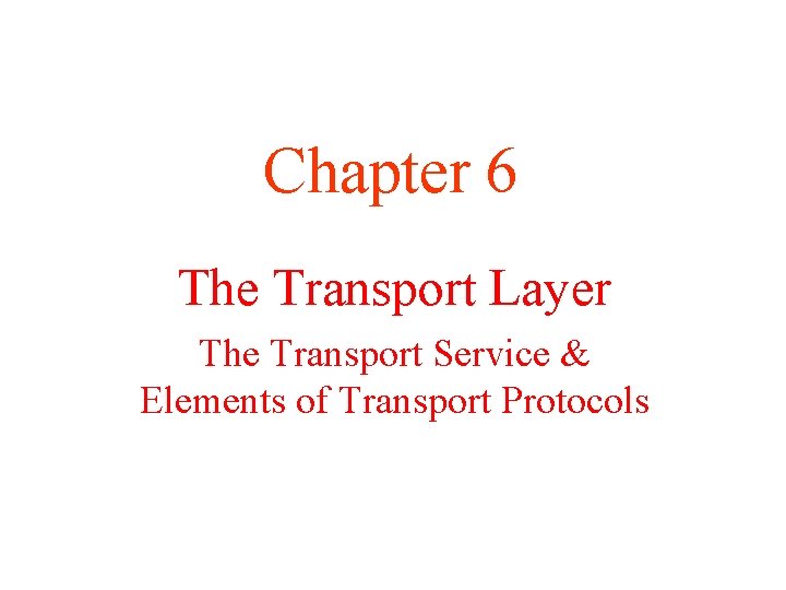 Chapter 6 The Transport Layer The Transport Service & Elements of Transport Protocols 