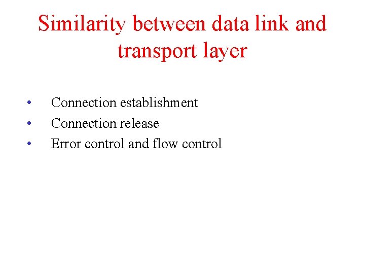 Similarity between data link and transport layer • • • Connection establishment Connection release