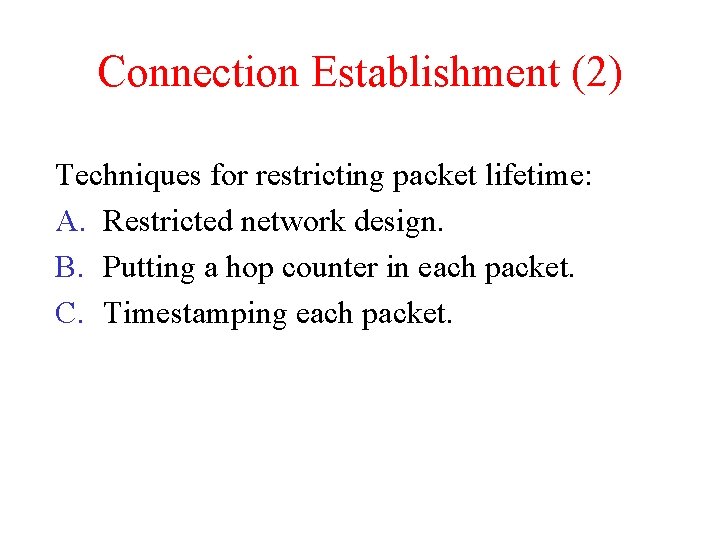 Connection Establishment (2) Techniques for restricting packet lifetime: A. Restricted network design. B. Putting