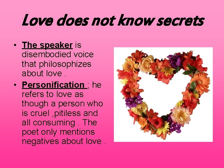 Love does not know secrets • The speaker is disembodied voice that philosophizes about