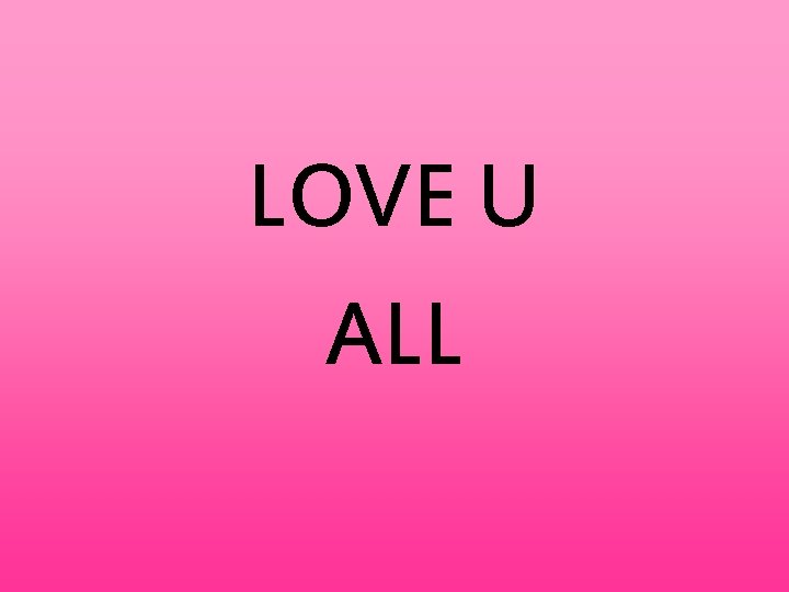 LOVE U ALL 