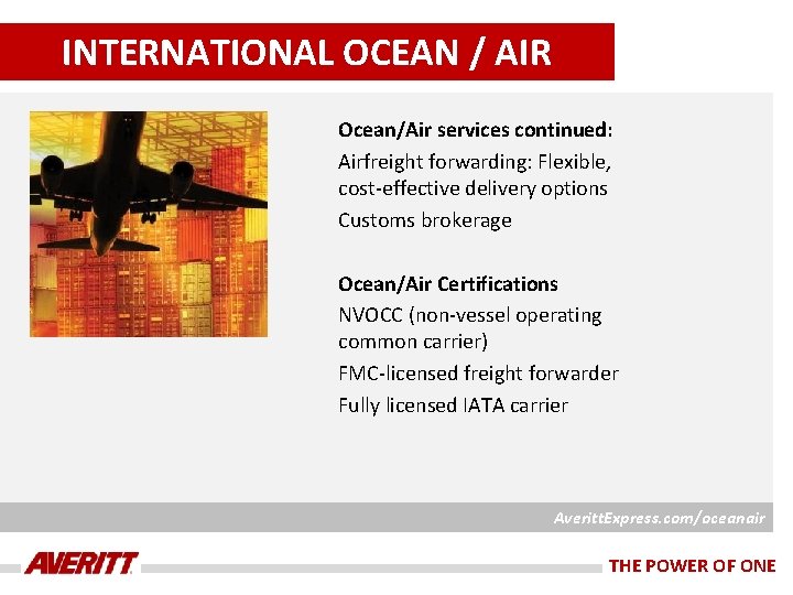 INTERNATIONAL OCEAN / AIR Ocean/Air services continued: Airfreight forwarding: Flexible, cost-effective delivery options Customs