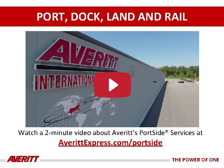 PORT, DOCK, LAND RAIL Watch a 2 -minute video about Averitt’s Port. Side® Services