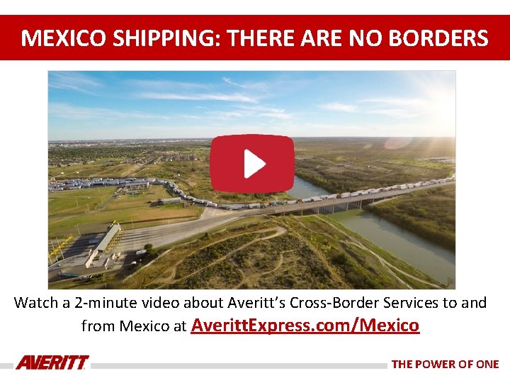 MEXICO SHIPPING: THERE ARE NO BORDERS Watch a 2 -minute video about Averitt’s Cross-Border