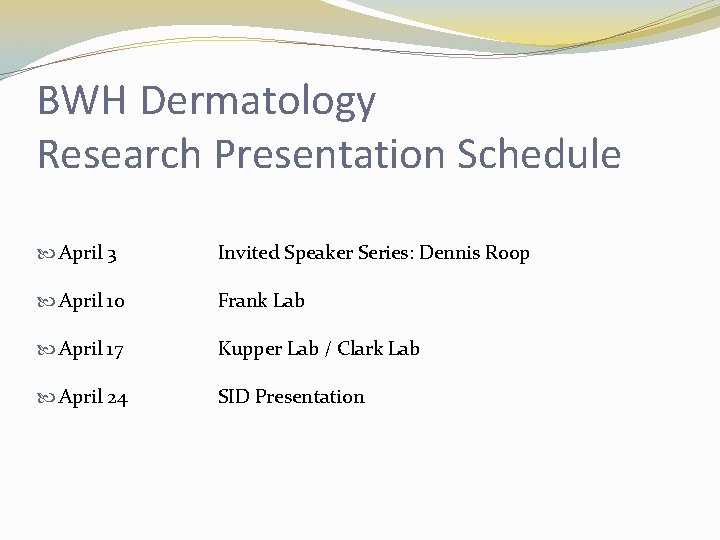 BWH Dermatology Research Presentation Schedule April 3 Invited Speaker Series: Dennis Roop April 10