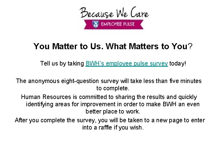 You Matter to Us. What Matters to You? Tell us by taking BWH’s employee