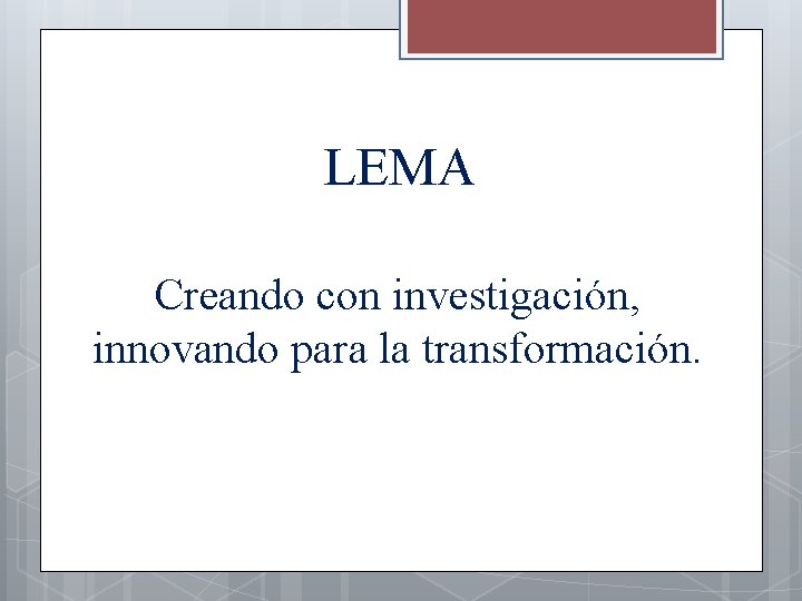 LEMA Creando con investigación, innovando para la transformación. 