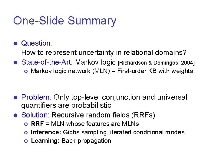 One-Slide Summary Question: How to represent uncertainty in relational domains? l State-of-the-Art: Markov logic