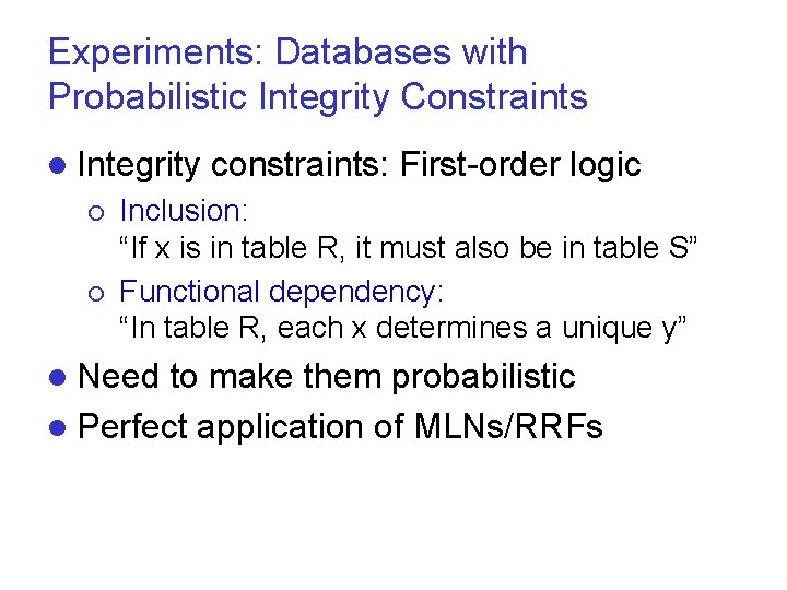 Experiments: Databases with Probabilistic Integrity Constraints l Integrity ¡ ¡ constraints: First-order logic Inclusion: