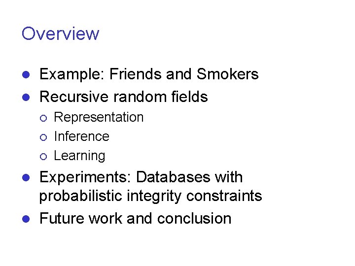 Overview Example: Friends and Smokers l Recursive random fields l ¡ ¡ ¡ Representation