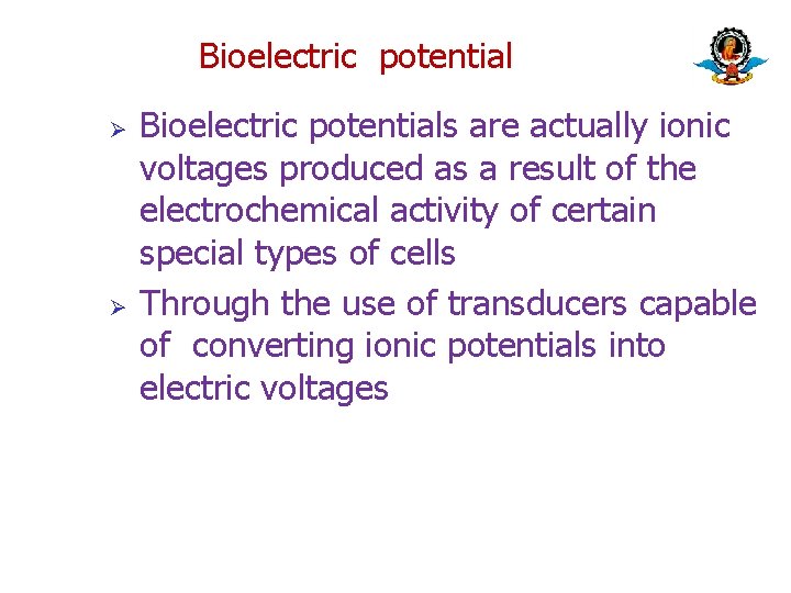 Bioelectric potential Ø Ø Bioelectric potentials are actually ionic voltages produced as a result